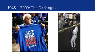 1945	– 2009:	The	Dark	Ages	
 