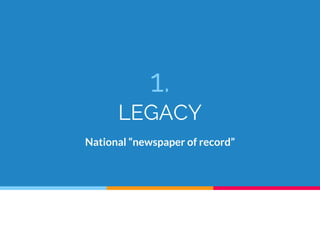 1.
LEGACY
National “newspaper of record”
 