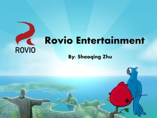 Rovio Entertainment
By: Shaoqing Zhu
 