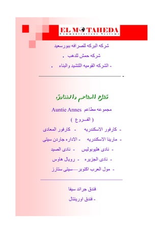 ‫ثج٘رضؼٞذ‬ ٔ‫ىيصراف‬ ٔ‫اىجرم‬ ٔ‫غرم‬
 ‫ىيذٕت‬ ‫حَع‬ ٔ‫غرم‬
 -‫ٗاىجْبء‬ ‫اىيزػٞذ‬ ٍٔٞ٘‫اىق‬ ٔ‫اىػرم‬
-———————————————
‫والفيادق‬ ‫املطاعه‬ ‫قطاع‬
Auntie Annes ٌ‫ٍطبػ‬ ٔ‫ٍجَ٘ػ‬
(‫اىفـــرٗع‬)
-ٔٝ‫االضنْذر‬ ‫مبرف٘ر‬-ٙ‫اىَؼبد‬ ‫مبرف٘ر‬
-ٔٝ‫االضنْذر‬ ‫ٍبرْٝب‬-ٚ‫ضٞز‬ ُ‫جبرد‬ ٓ‫االدار‬
-‫ٕيٞ٘ث٘ىٞص‬ ٙ‫ّبد‬-‫اىصٞذ‬ ٙ‫ّبد‬
-ٓ‫اىجسٝر‬ ٙ‫ّبد‬-‫ٕبٗش‬ ‫رٗٝبه‬
-‫امز٘ثر‬ ‫اىؼرة‬ ‫ٍ٘ه‬—‫ضزبرز‬ ٚ‫ضٞز‬
———————————————
‫ضٞفب‬ ‫جراّذ‬ ‫فْذق‬
-‫اٗرْٝزبه‬ ‫فْذق‬
 