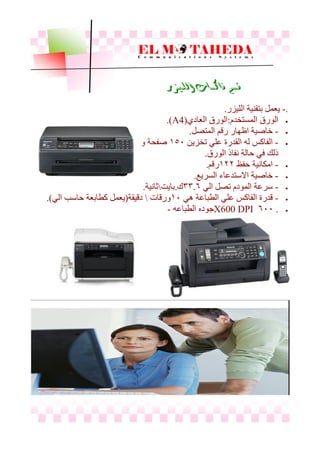 ‫الليزر‬ ‫فاكسات‬ ‫قسه‬
.-‫اىيٞسر‬ ‫ثزقْٞخ‬ ‫ٝؼَو‬.
ً‫اىَطزخذ‬ ‫اى٘رق‬:ٛ‫اىؼبد‬ ‫اى٘رق‬(A4.)
-‫اىَزصو‬ ٌ‫رق‬ ‫اظٖبر‬ ‫خبصٞخ‬.
-ِٝ‫رخس‬ ٜ‫ػي‬ ‫اىقذرح‬ ٔ‫ى‬ ‫اىفبمص‬050ٗ ‫صفحخ‬
‫اى٘رق‬ ‫ّفبر‬ ‫حبىخ‬ ٜ‫ف‬ ‫رىل‬.
-‫حفع‬ ‫اٍنبّٞخ‬099ٌ‫رق‬.
-‫اىطرٝغ‬ ‫االضزذػبء‬ ‫خبصٞخ‬.
-ٜ‫اى‬ ‫رصو‬ ً‫اىَ٘د‬ ‫ضرػخ‬...3‫ك‬.‫ثبٝذ‬‫ثبّٞخ‬.
-ٜٕ ‫اىطجبػخ‬ ٜ‫ػي‬ ‫اىفبمص‬ ‫قذرح‬00‫ٗرقبد‬‫دقٞقخ‬(ٜ‫اى‬ ‫حبضت‬ ‫مطبثؼخ‬ ‫ٝؼَو‬.)
.300X600 DPIٔ‫اىطجبػ‬ ٓ‫ج٘د‬-
 