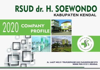 2020 COMPANY
PROFILE
RSUD dr. H. SOEWONDO
KABUPATEN KENDAL
JL. LAUT NO.21 TELP.(0294)381433 FAX(0294)381573
KODE POS 51311 KENDAL
 