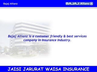 Bajaj Allianz is a customer friendly & best services company in Insurance Industry. JAISI JARURAT WAISA INSURANCE 