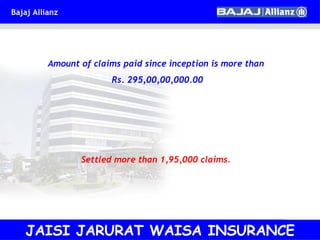 Amount of claims paid since inception is more than Rs. 295,00,00,000.00 Settled more than 1,95,000 claims. JAISI JARURAT WAISA INSURANCE 