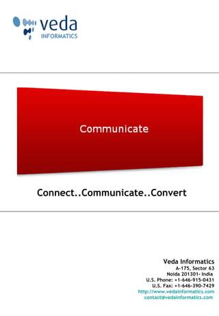 Connect..Communicate..Convert Veda Informatics A-175, Sector 63 Noida 201301- India  U.S. Phone: +1-646-915-0431 U.S. Fax: +1-646-390-7429 http://www.vedainformatics.com [email_address]   