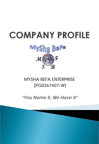 MYSHA BEFA ENTERPRISE
    (PG0267407-W)

“You Name It, We Have It”
 