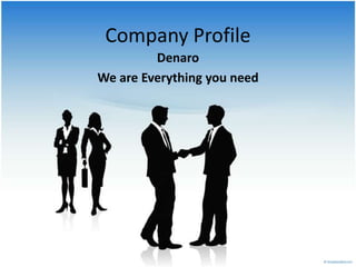 Company Profile Denaro We are Everything you need 