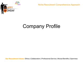 Company Profile Our Recruitment Values:  Ethics | Collaboration | Professional Service | Mutual Benefits | Openness Niche Recruitment Comprehensive Approach 