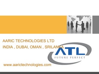 AARIC TECHNOLOGIES LTD INDIA, DUBAI, OMAN , SRILANKA www.aarictechnologies.com 