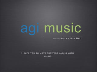 Group of  Agilan Sdn Bhd Helps you to move forward along with music 