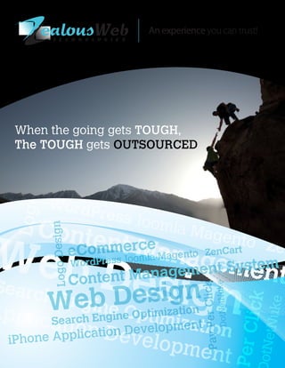 ealousWeb
     T E C H N O L O G I E S
                               An experience you can trust!




When the going gets TOUGH,
The TOUGH gets OUTSOURCED
 