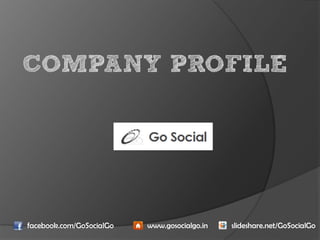 COMPANY PROFILE




facebook.com/GoSocialGo   www.gosocialgo.in   slideshare.net/GoSocialGo
 
