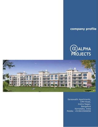 company profile




       α ALPHA
      PROJECTS




  Saraswathi Apartments,
               CMH Road,
             Indira Nagar,
                Bangalore
          Karnataka, India
  Mobile: +919633500056




Company Prof e              |0
                 ALPHA PROJECTS
 