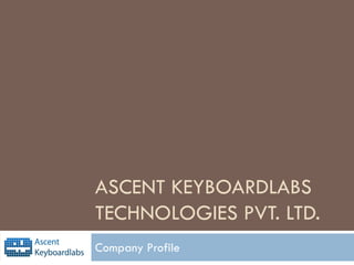 ASCENT KEYBOARDLABS
TECHNOLOGIES PVT. LTD.
Company Profile
 