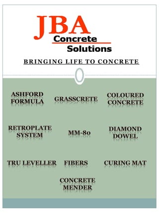 BRINGING LIFE TO CONCRETE Ashford  Formula Coloured Concrete Grasscrete Retroplate  System Diamond  Dowel MM-80 Curing Mat Fibers TruLeveller CONCRETE  MENDER 