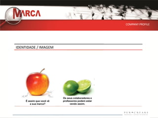 COMPANY PROFILE




IDENTIDADE / IMAGEM




                           Os seus colaboradores e
     É assim que você vê   professores podem estar
        a sua marca?             vendo assim.
 