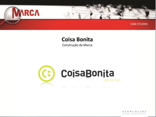 CASE STUDIES




Coisa Bonita
Construção da Marca
 