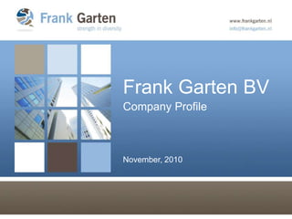 Frank Garten BV
Company Profile
November, 2010
 