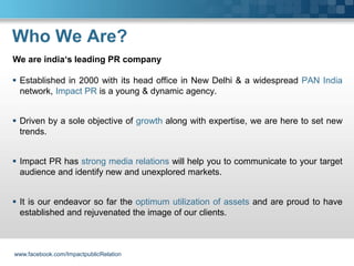 Who We Are?
We are india‘s leading PR company

 Established in 2000 with its head office in New Delhi & a widespread PAN ...