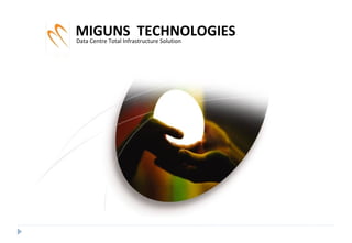 MIGUNS TECHNOLOGIESData Centre Total Infrastructure Solution
 