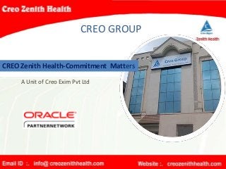 CREO GROUP
CREO Zenith Health-Commitment Matters
A Unit of Creo Exim Pvt Ltd
 