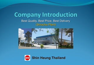 Best Quality, Best Price, Best Delivery
(Sriracha Plant)

Shin Heung Thailand

 