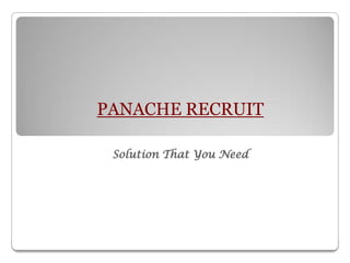 PANACHE RECRUIT

 Solution That You Need
 