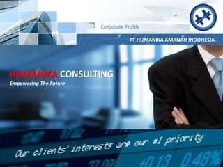 PT HUMANIKA AMANAH INDONESIA

Corporate
HUMANIKA CONSULTING

Profile

Empowering The Future

www.humanikaconsulting.com

 