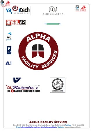 ALPHA FACILITY SERVICES
Corp Off: F 208, Opp Maharaja Arts, Lado Sarai, New Delhi 110030 Telefax: (91-11) 46061873
Email: alphafacility@gmail.com, info@alphafacility.in Website: www.alphafacility.in

 