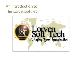 An Introduction to
The LorvenSoftTech
 