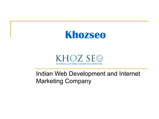 Khozseo
Indian Web Development and Internet
Marketing Company
 
