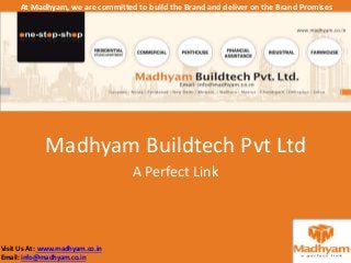 Madhyam Buildtech Pvt Ltd
A Perfect Link
At Madhyam, we are committed to build the Brand and deliver on the Brand Promises
Visit Us At : www.madhyam.co.in
Email: info@madhyam.co.in
 