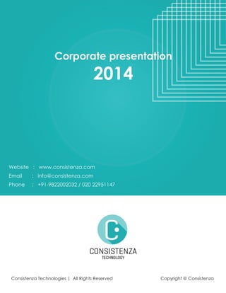 Corporate presentation 
2014 
Website : www.consistenza.com 
Email : info@consistenza.com 
Phone : +91-9822002032 / 020 22951147 
Consistenza Technologies | All Rights Reserved Copyright @ Consistenza 
 