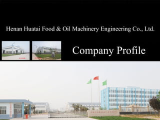 Henan Huatai Food & Oil Machinery Engineering Co., Ltd. 
Company Profile 
 