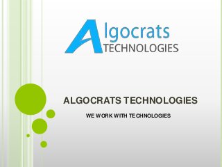 ALGOCRATS TECHNOLOGIES
WE WORK WITH TECHNOLOGIES
 