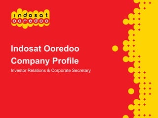 Indosat Ooredoo
Company Profile
Investor Relations & Corporate Secretary
 
