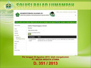 Per tanggal 26 Agustus 2015 telah mengakuisisi
PT. MEDIA WISATA UTAMA
D. 351 / 2013
 