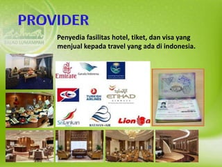 Penyedia fasilitas hotel, tiket, dan visa yang
menjual kepada travel yang ada di indonesia.
 