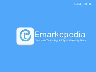 Emarkepedia
Es td . 2010
Your Web Technology & Digital Marketing Team
 
