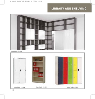 Item Code LS:007 Item Code LS:008
Item Code LS:005
Item Code LS:006
LIBRARY AND SHELVING
45
2XL Furniture Catalogue Final Last 2.pdf 20 4/24/16 6:19 PM
 