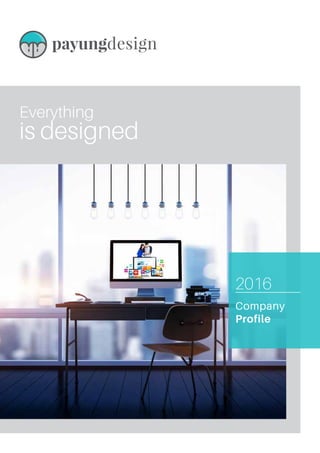 Everything
is designed
2016
Company
Profile
 