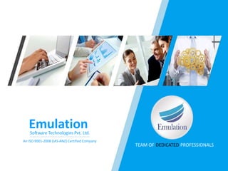 EmulationSoftware Technologies Pvt. Ltd.
TEAM OF DEDICATED PROFESSIONALS
An ISO 9001-2008 (JAS-ANZ) Certified Company
 