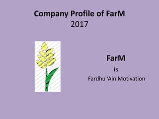 Company Profile of FarM
2017
FarM
is
Fardhu ‘Ain Motivation
 