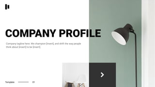 COMPANY PROFILE
Company tagline here: We champion [insert], and shift the way people
think about [insert] to be [insert].
Template 01
 