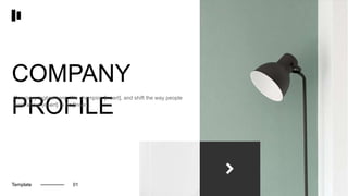 COMPANY
PROFILE
Company tagline here: We champion [insert], and shift the way people
think about [insert] to be [insert].
Template 01
 