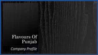Flavours Of
Punjab
Company Profile
 