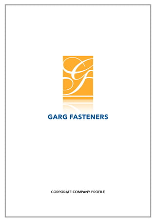 GARG FASTENERS
CORPORATE COMPANY PROFILE
 