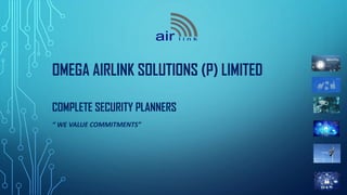 OMEGA AIRLINK SOLUTIONS (P) LIMITED
COMPLETE SECURITY PLANNERS
“ WE VALUE COMMITMENTS”
 