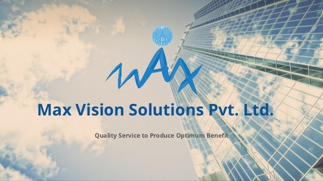 Max Vision Solutions Pvt. Ltd.
Quality Service to Produce Optimum Beneﬁt
 