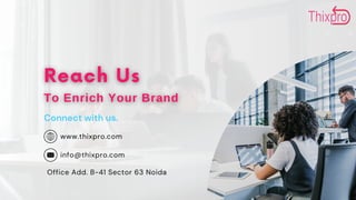 Connect with us.
info@thixpro.com
www.thixpro.com
Office Add. B-41 Sector 63 Noida
 